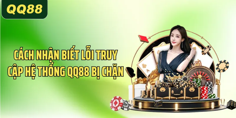 QQ88 Bị Chặn Phải Làm Sao? Cẩm Nang Truy Cập Cho Newbie 1 Cách nhận biết lỗi truy cập hệ thống QQ88 bị chặn